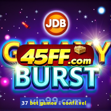 37 bet games 茅 confi谩vel